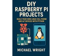 DIY Raspberry Pi Projects: Build Your Own Linux Cell Phone and IoT Devices with Python