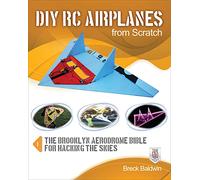 Diy Rc Airplanes from Scratch: The Brooklyn Aerodrome Bible for Hacking the Skies (ELECTRONICS)