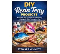 DIY Resin Tray Projects: A Complete Step by Step Guide to Designing, Crafting and Selling Stunning Resin Trays: 65 (Essential Guides to Crafts and ... and Essential Skills for Everyday Makers)