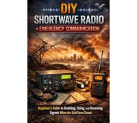 DIY Shortwave Radio & Emergency Communication: Beginner’s Guide to Building, Using, and Receiving Signals When the Grid Goes Down