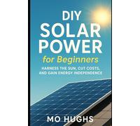 DIY Solar Power for Beginners: The Complete Beginner’s Manual for Off-Grid and On-Grid Solar (Eco Friendly)