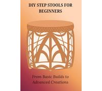 DIY STEP STOOLS FOR BEGINNERS: From Basic Builds to Advanced Creations