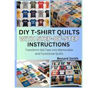 DIY T-Shirt Quilts with Step-by-Step Instructions: Transform Old Tees into Memorable and Functional Quilts