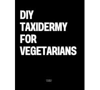 DIY Taxidermy for Vegetarians: The Coffee Table Book