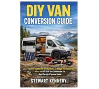 DIY Van Conversion Guide: Van Life Conversion for Beginners and Budget Van Conversion Ideas with Off Grid Van Conversion and Van Electrical System ... and Essential Skills for Everyday Makers)