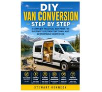 DIY Van Conversion Step by Step: A Complete Practical Blueprint for Building Your Own Functional and Comfortable Camper Van (Essential Guides to ... and Essential Skills for Everyday Makers)