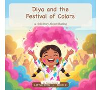 Diya and the Festival of Colors: A Holi Story About Sharing (Little Diya)