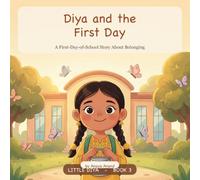 Diya and the First Day: A First-Day-of-School Story About Belonging: 3 (Little Diya)