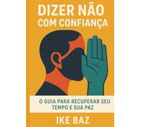 Dizer Não com Confiança: O Guia para Recuperar Seu Tempo e Sua Paz