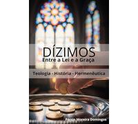 Dízimos - Entre a Lei e a Graça: Teologia - História - Hermenêutica
