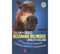 Dizionario bilingue italiano-cavallo, cavallo-italiano. 160 parole per imparare a parlare cavallo correntemente