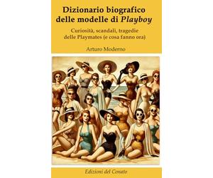 Dizionario biografico delle modelle di Playboy: Curiosità, scandali, tragedie delle Playmates (e cosa fanno ora) (Dizionari Conatisti)