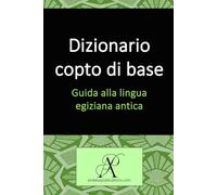 Dizionario copto di base: Guida alla lingua egiziana antica (Collezione: Imparare le lingue moderne)