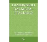 DIZIONARIO DALMATA - ITALIANO: DIZIONARIO DELLA LINGUA DALMATICA (VEGLIOTTO) (Dalmazia)