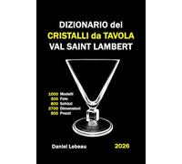 Dizionario dei Cristalli da Tavola Val-Saint-Lambert: 1000 Modelli, 300 Foto, 800 Schizzi, 2700 Dimensioni, 500 Prezzi