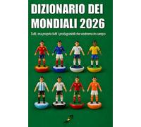 DIZIONARIO DEI MONDIALI 2026: Tutti, ma proprio tutti i protagonisti che vedremo in campo (SOTTO L'INCROCIO)