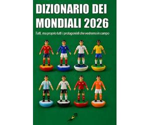 DIZIONARIO DEI MONDIALI 2026: Tutti, ma proprio tutti i protagonisti che vedremo in campo (SOTTO L'INCROCIO)