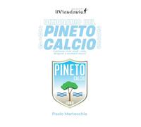 Dizionario del Pineto Calcio. Calciatori, club, stadi, città, dirigenti e aneddoti storici (Storie di sport)