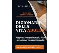DIZIONARIO DELLA VITA ADULTA: Soldi, lavoro, casa, tasse, burocrazia e diritti. Guida pratica per orientarsi tra busta paga, ISEE, documenti, affitto e vita indipendente (Competenze Reali)