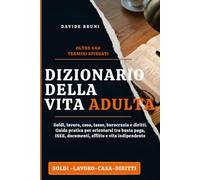 DIZIONARIO DELLA VITA ADULTA: Soldi, lavoro, casa, tasse, burocrazia e diritti. Guida pratica per orientarsi tra busta paga, ISEE, documenti, affitto e vita indipendente (Competenze Reali)