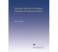 Dizionario Delle Arti E de Mestieri Compilato Da Francesco Griselini: V. 11