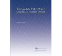 Dizionario Delle Arti E de Mestieri Compilato Da Francesco Griselini: V. 2