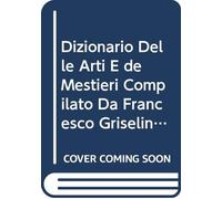 Dizionario Delle Arti E de Mestieri Compilato Da Francesco Griselini: V. 3 (Italian Edition)