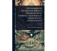 Dizionario Di Erudizione Biblica Propedeutico, Storico, Geografico, Esegetico Ed Apologetico