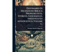 Dizionario Di Erudizione Biblica Propedeutico, Storico, Geografico, Esegetico Ed Apologetico, Volume 1...