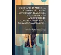 Dizionario Di Medicina Chirurgia Ed Igiene Veterinaria Trad. Sulla 2. Ed. Di Parigi Ed Accresciuto Di Aggiunte E Di Note Da Tommaso Tamberlicchi...
