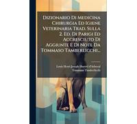 Dizionario Di Medicina Chirurgia Ed Igiene Veterinaria Trad. Sulla 2. Ed. Di Parigi Ed Accresciuto Di Aggiunte E Di Note Da Tommaso Tamberlicchi...