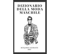 DIZIONARIO DI MODA MASCHILE: Impara il vocabolario della moda da zero e diventa un vero galantuomo