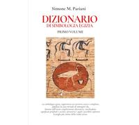 DIZIONARIO DI SIMBOLOGIA EGIZIA: PRIMO VOLUME (Antico Egitto - Città, Dei e Tradizioni)