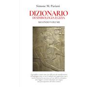 DIZIONARIO DI SIMBOLOGIA EGIZIA: SECONDO VOLUME (Antico Egitto - Città, Dei e Tradizioni)