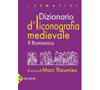 Dizionario d'iconografia medievale. Il romanico (I tematici)