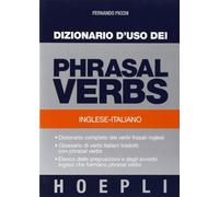 Dizionario d'uso dei phrasal verbs. Inglese-italiano. Dizionario completo dei verbi frasali inglesi, glossario di verbi italiani tradotti con phrasal verbs