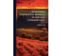Dizionario Geografico Storico-statistico-commerciale...