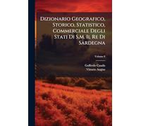Dizionario Geografico, Storico, Statistico, Commerciale Degli Stati Di S.M. Il Re Di Sardegna