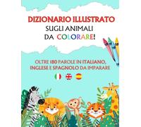 Dizionario illustrato sugli animali da colorare: Più di 60 immagini di animali da colorare e oltre 180 parole in italiano, inglese e spagnolo da ... bambini al plurilinguismo sin dall'infanzia.
