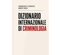 DIZIONARIO INTERNAZIONALE DI CRIMINOLOGIA: Oltre 60 termini fondamentali di criminologia, criminalistica e scienze forensi spiegati in modo semplice e operativo.