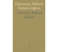 Dizionario Maltese Italiano Inglese: Inclusi Termini di Botanica, Ittiologia, Ornitologia e Marineria