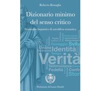 Dizionario minimo del senso critico. Prontuario linguistico di autodifesa semantica