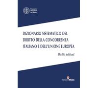 Dizionario sistematico del diritto della concorrenza italiano e dell’Unione Europea. Diritto antritrust (Vol. 1) (L' arte del buono e del giusto)