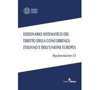 Dizionario sistematico del diritto della concorrenza italiano e dell’Unione Europea. Regolamentazione UE (Vol. 3) (L' arte del buono e del giusto)