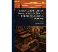 Dizionario Storico-Mitologico Di Tutti I Popoli del Mondo, Tomo III