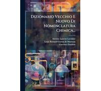 Dizionario Vecchio E Nuovo Di Nomenclatura Chimica...