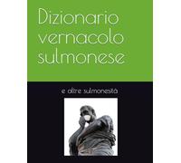 Dizionario vernacolo sulmonese: Dialetto Sulmonese - italiano - inglese
