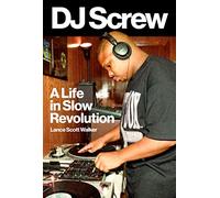 DJ Screw: A Life in Slow Revolution (American Music Series)