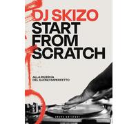 Dj Skizo. Start from scratch. Alla ricerca del suono imperfetto (Underground)