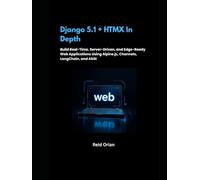 Django 5.1+HTMX in Depth: Build Real-Time, Server-Driven, and Edge-Ready Web Applications Using Alpine. js, Channels, LangChain,and ASGI